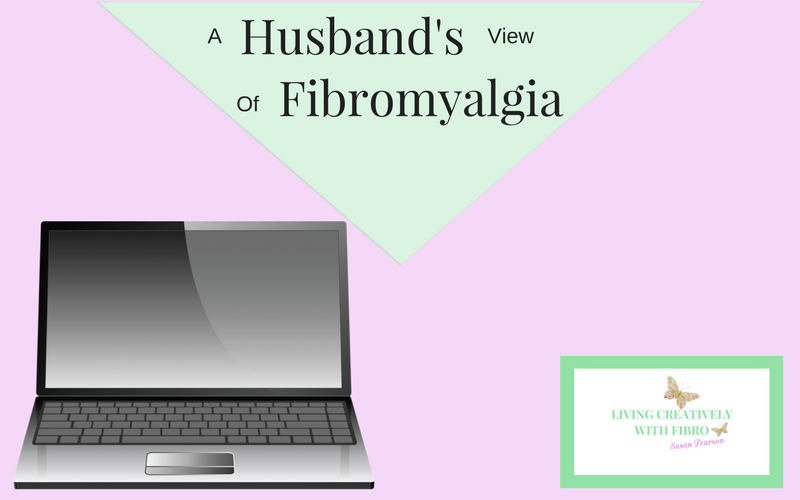 Blog Husband’s View of Fibromyalgia Living Creatively with Fibro | Husband's View of Fibromyalgia
