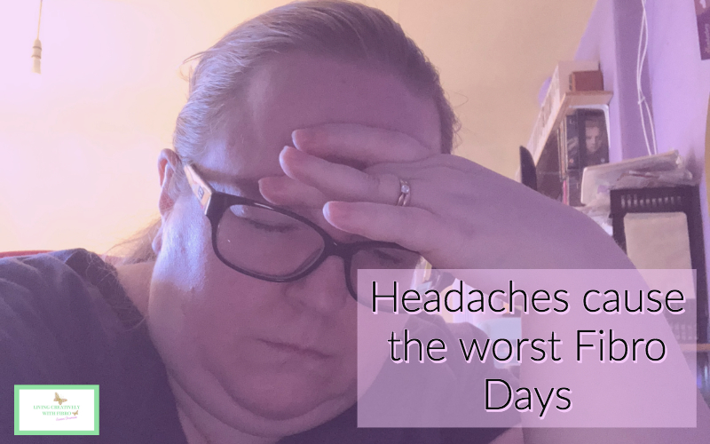 Headaches cause the worst Fibro Days